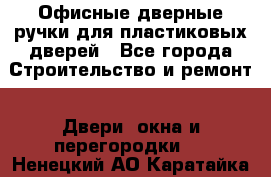 Офисные дверные ручки для пластиковых дверей - Все города Строительство и ремонт » Двери, окна и перегородки   . Ненецкий АО,Каратайка п.